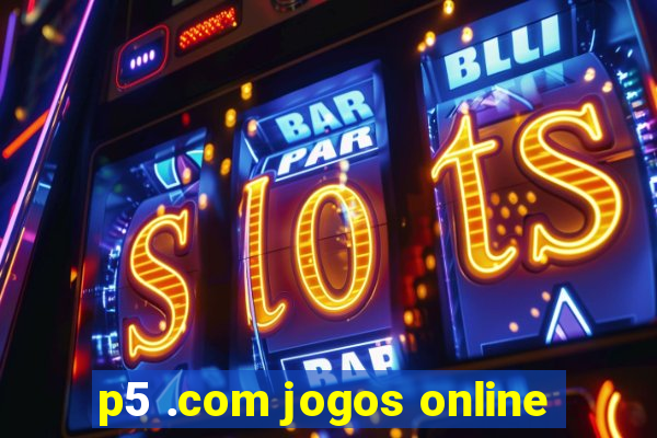 p5 .com jogos online